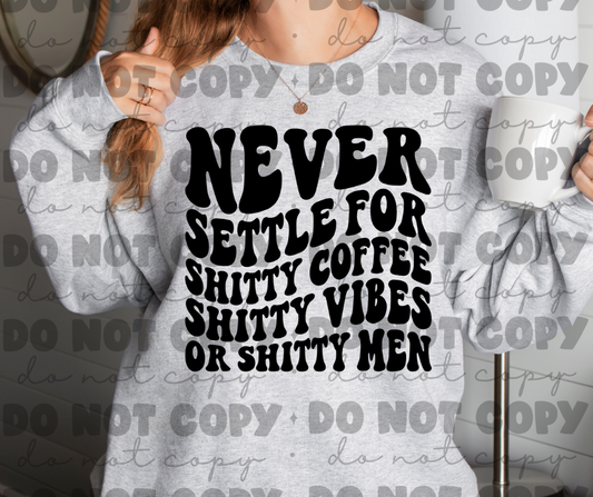 Never settle for shitty coffee shitty vibes or shitty men sweat shirt