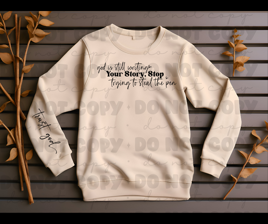 God is still writing your story stop trying to steal the pen sweat shirt