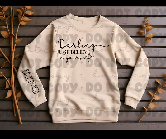 Darling just believe in yourself you got this sweat shirt